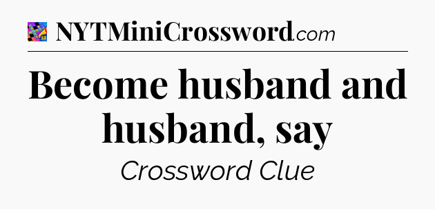 Become husband and husband, say Crossword Clue