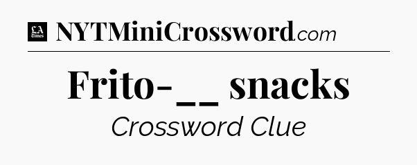 Frito-__ snacks - LA Times Crossword