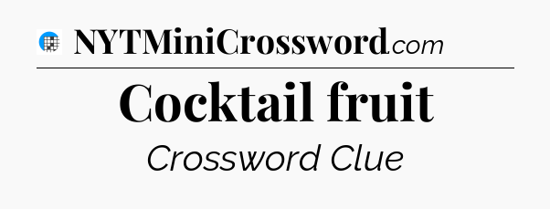 Cocktail fruit Crossword Clue