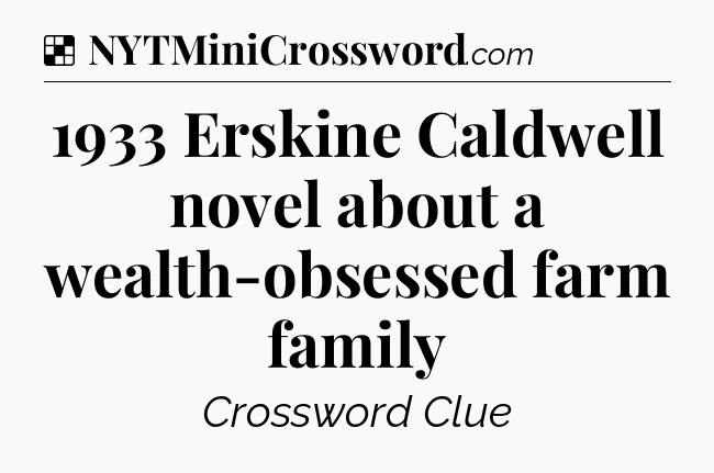 Solution: 1933 Erskine Caldwell novel about a wealth-obsessed farm family - NYT Crossword