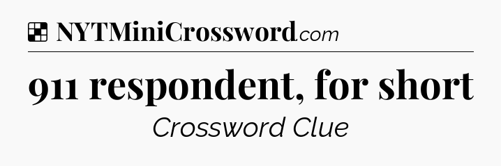 Solution: 911 respondent, for short - NYT Crossword