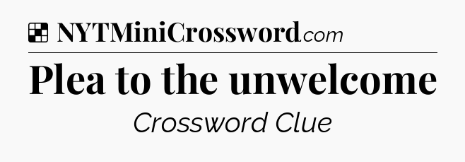 Solution: Plea to the unwelcome - NYT Crossword