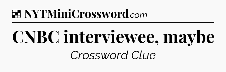 Solution: CNBC interviewee, maybe - NYT Crossword