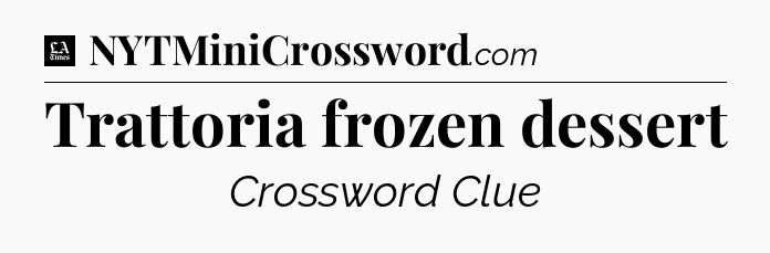 Trattoria frozen dessert - LA Times Crossword
