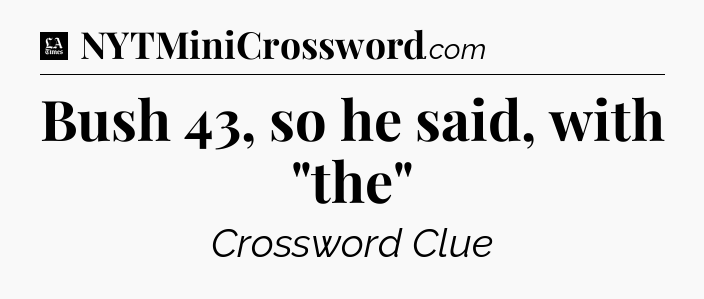 Bush 43, so he said, with 