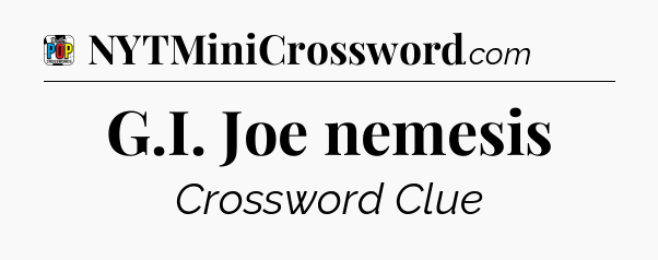 G.I. Joe nemesis Crossword Clue