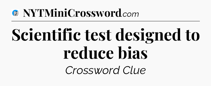 Scientific test designed to reduce bias Crossword Clue