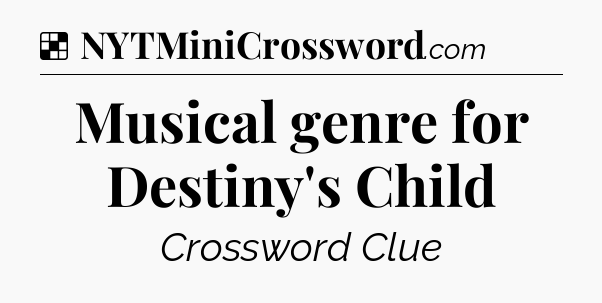 Solution: Musical genre for Destiny's Child - NYT Crossword