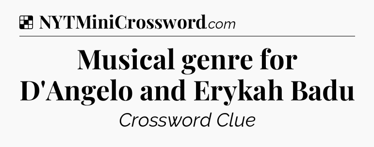 Solution: Musical genre for D'Angelo and Erykah Badu - NYT Crossword