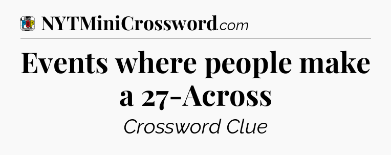 Events where people make a 27-Across Crossword Clue