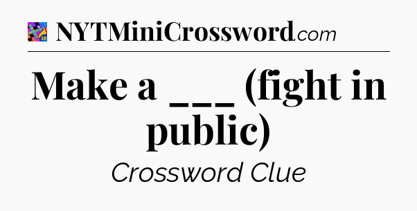 Make a ___ (fight in public) Crossword Clue