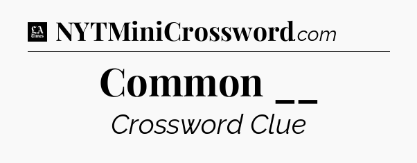 Common __ - LA Times Crossword