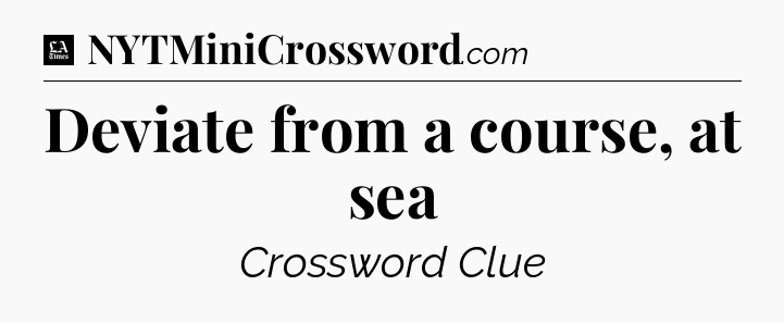 Deviate from a course, at sea - LA Times Crossword