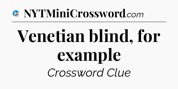 Venetian blind, for example Crossword Clue