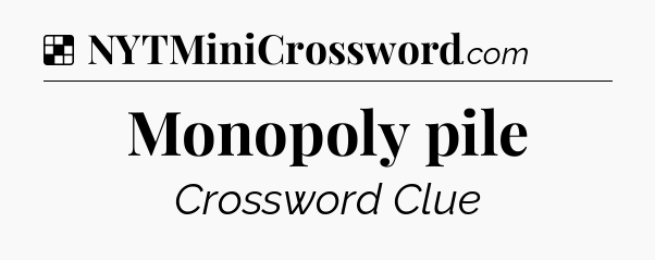 Solution: Monopoly pile - NYT Crossword