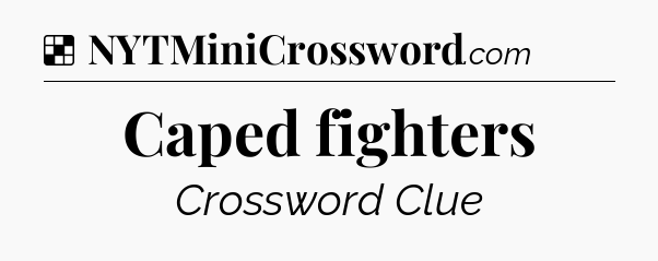 Solution: Caped fighters - NYT Crossword