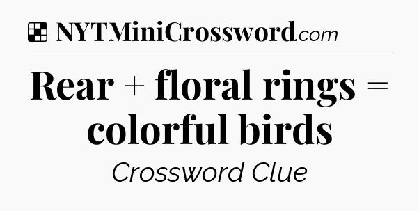 Solution: Rear + floral rings = colorful birds - NYT Crossword