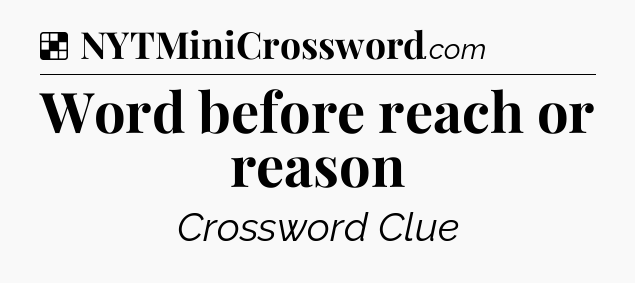 Solution: Word before reach or reason - NYT Crossword