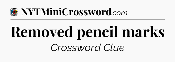 Removed pencil marks Crossword Clue