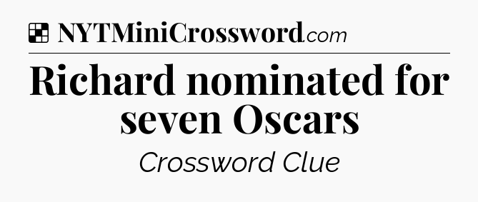 Solution: Richard nominated for seven Oscars - NYT Crossword