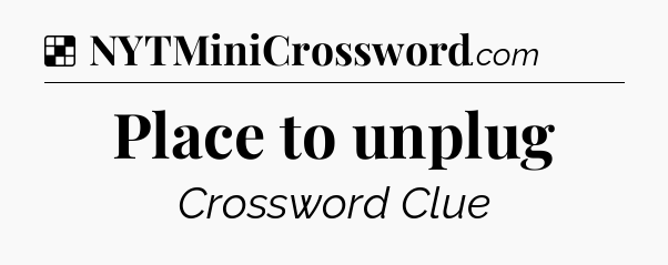 Solution: Place to unplug - NYT Crossword