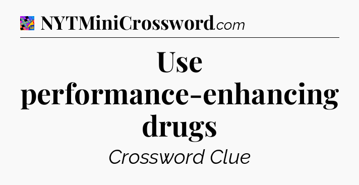 Use performance-enhancing drugs Crossword Clue