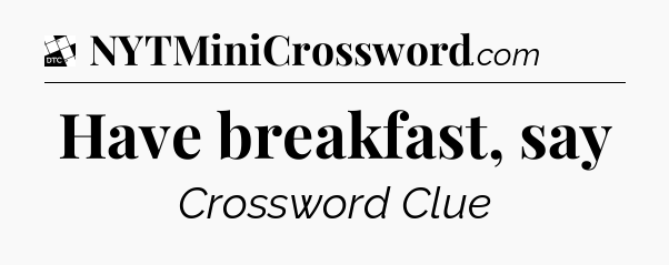 Have breakfast, say - Daily Themed Classic Crossword