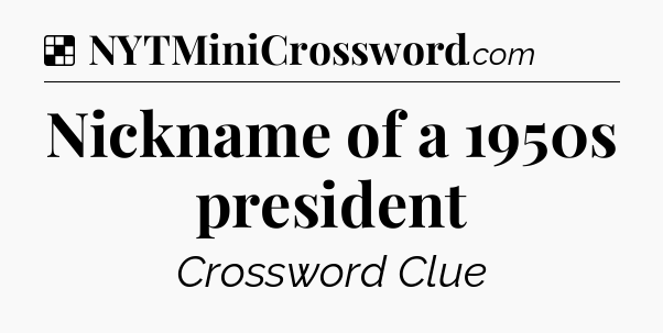 Solution: Nickname of a 1950s president - NYT Crossword