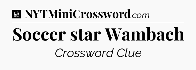 Soccer star Wambach - LA Times Crossword