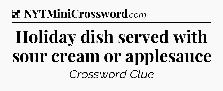 Solution: Holiday dish served with sour cream or applesauce - NYT Crossword