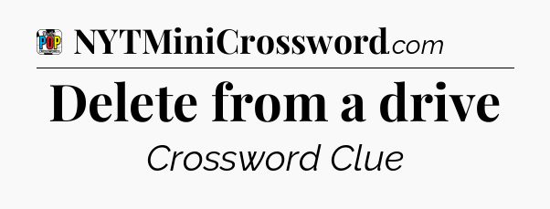 Delete from a drive Crossword Clue