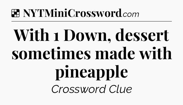 Solution: With 1 Down, dessert sometimes made with pineapple - NYT Crossword