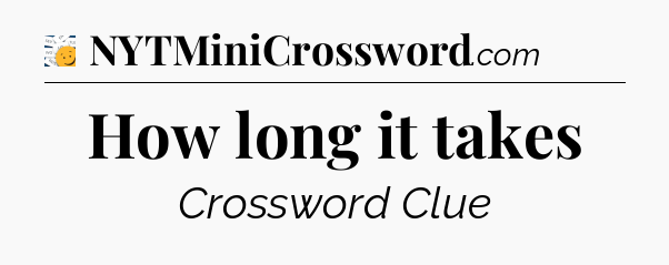 How long it takes - 7 Little Words