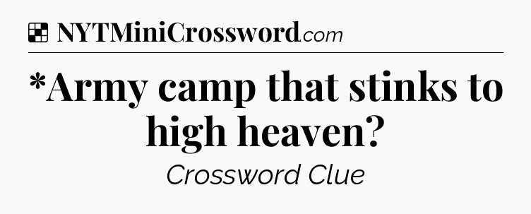 Solution: *Army camp that stinks to high heaven - NYT Crossword