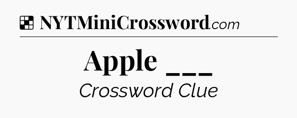 Solution: Apple ___ - NYT Crossword