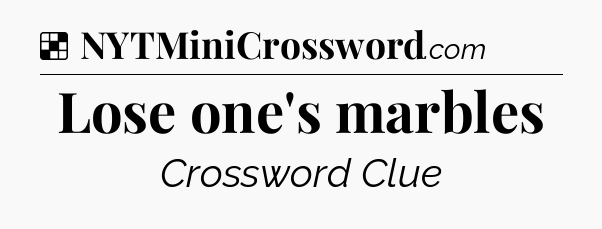 Solution: Lose one's marbles - NYT Crossword