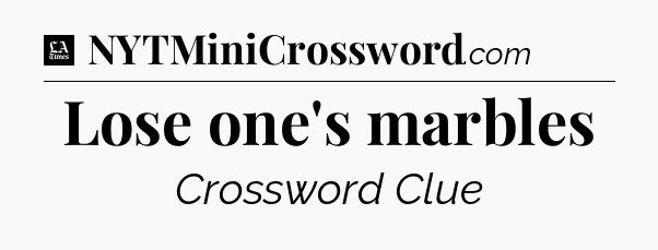 Lose one's marbles - LA Times Crossword