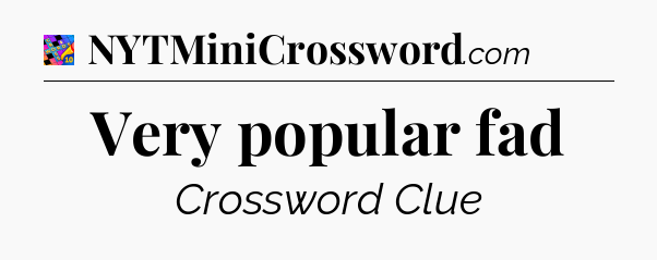Very popular fad Crossword Clue