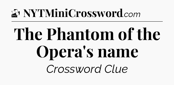 The Phantom of the Opera's name - Daily Themed Classic Crossword
