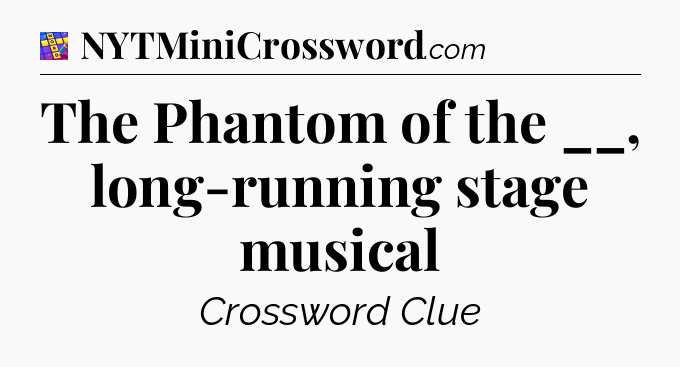 The Phantom of the __, long-running stage musical Codycross