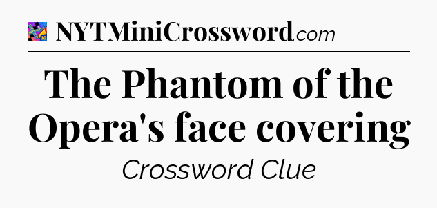 The Phantom of the Opera's face covering Crossword Clue