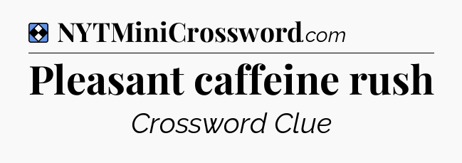 Solution: Pleasant caffeine rush - NYT Mini Crossword