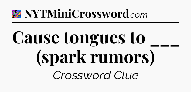 Cause tongues to ___ (spark rumors) Crossword Clue