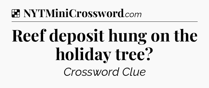 Solution: Reef deposit hung on the holiday tree - NYT Crossword