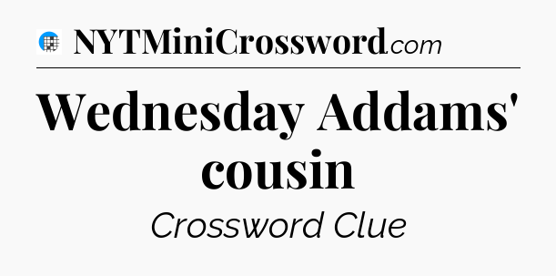 Wednesday Addams' cousin Crossword Clue