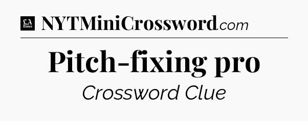 Pitch-fixing pro - LA Times Crossword