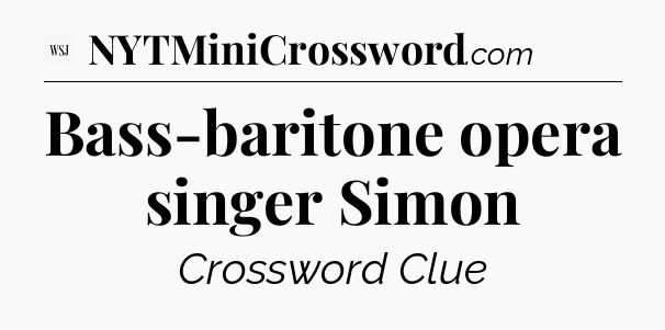 Bass-baritone opera singer Simon - WSJ Crossword