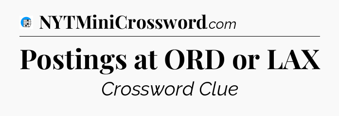 Postings at ORD or LAX Crossword Clue