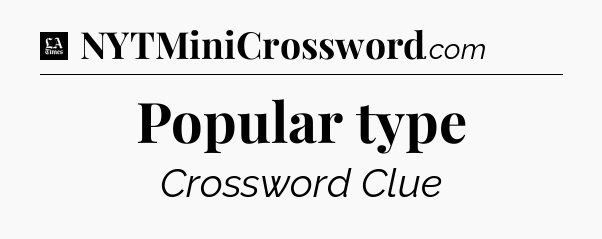 Popular type - LA Times Crossword