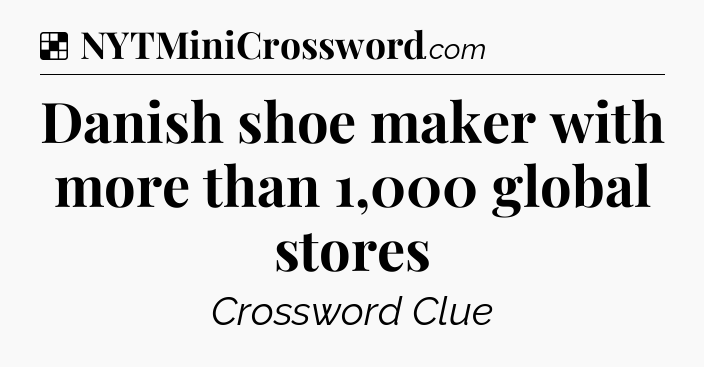 Solution: Danish shoe maker with more than 1,000 global stores - NYT Crossword